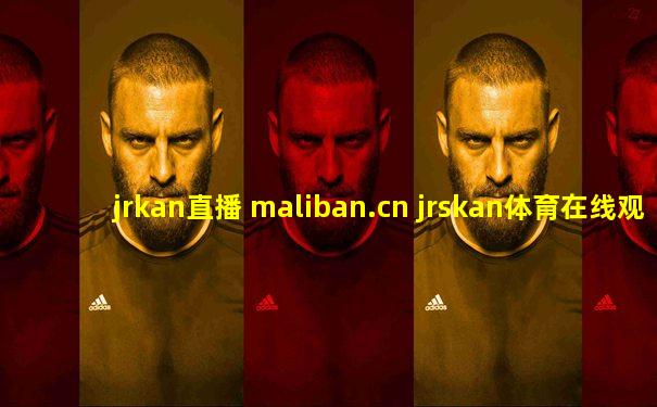jrkan直播 maliban.cn jrskan体育在线观看
